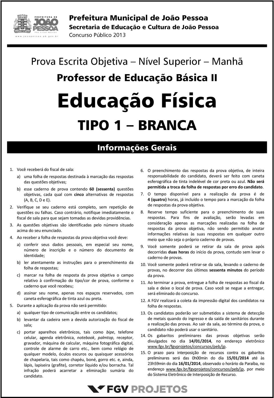 Você receberá do fiscal de sala: a) uma folha de respostas destinada à marcação das respostas das questões objetivas; b) esse caderno de prova contendo 60 (sessenta) questões objetivas, cada qual com