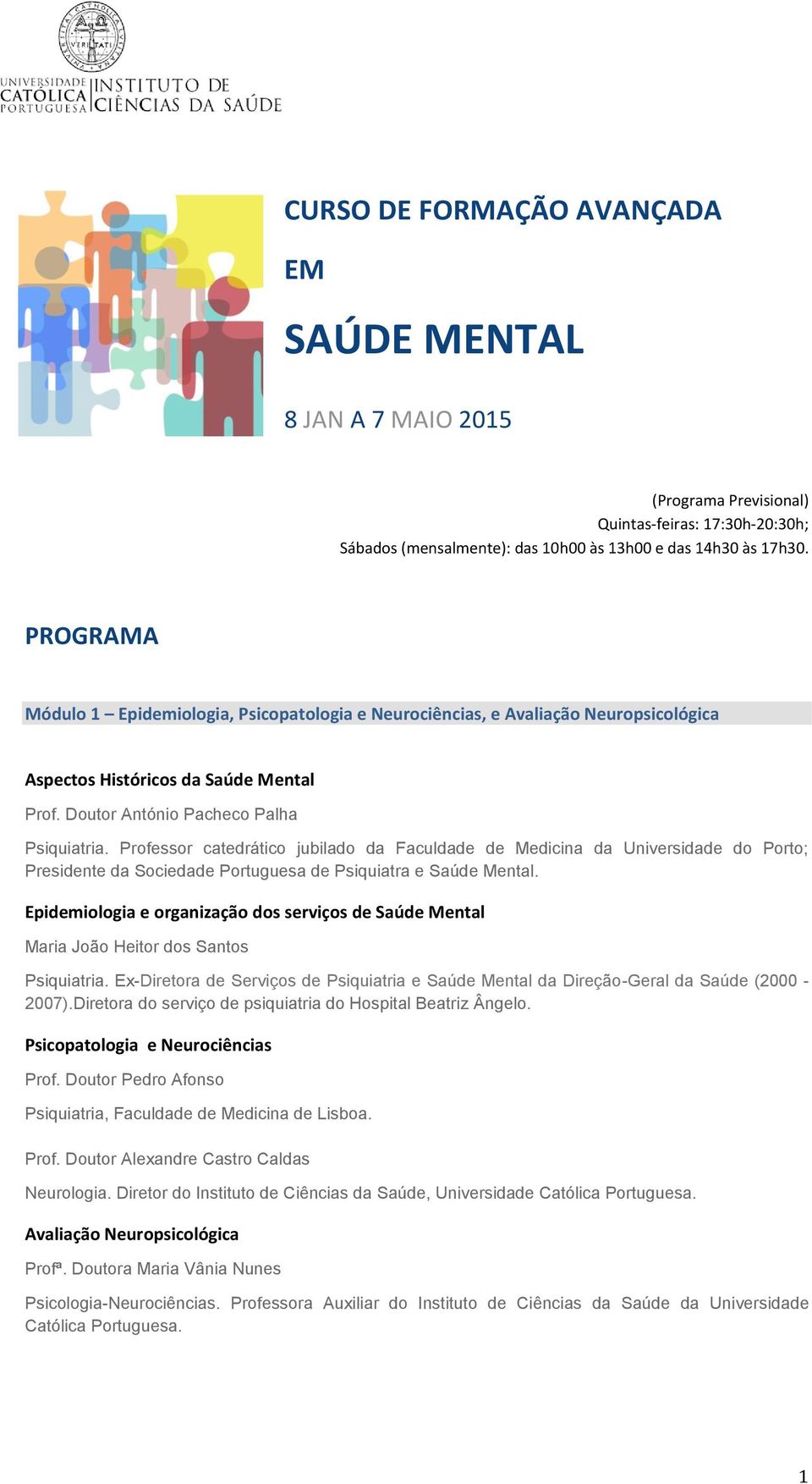 Professor catedrático jubilado da Faculdade de Medicina da Universidade do Porto; Presidente da Sociedade Portuguesa de Psiquiatra e Saúde Mental.