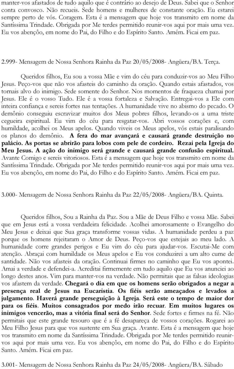 Eu vos abençôo, em nome do Pai, do Filho e do Espírito Santo. 2.999- Mensagem de Nossa Senhora Rainha da Paz 20/05/2008- Angüera/BA. Terça.