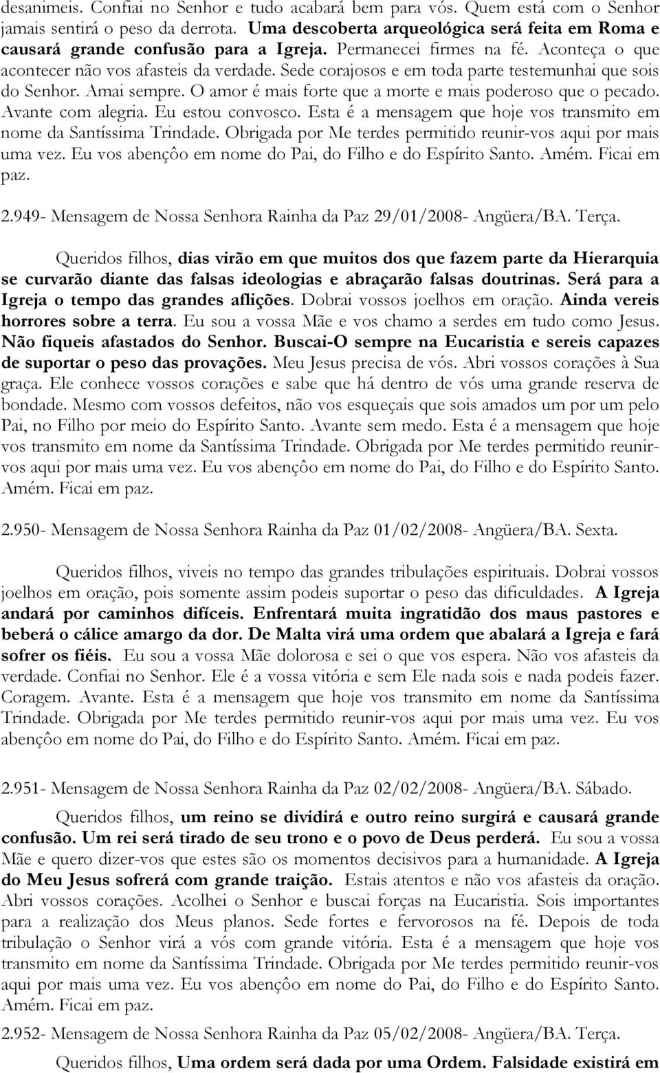 Sede corajosos e em toda parte testemunhai que sois do Senhor. Amai sempre. O amor é mais forte que a morte e mais poderoso que o pecado. Avante com alegria. Eu estou convosco.