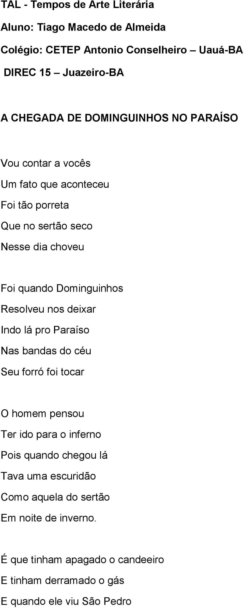 Resolveu nos deixar Indo lá pro Paraíso Nas bandas do céu Seu forró foi tocar O homem pensou Ter ido para o inferno Pois quando chegou lá