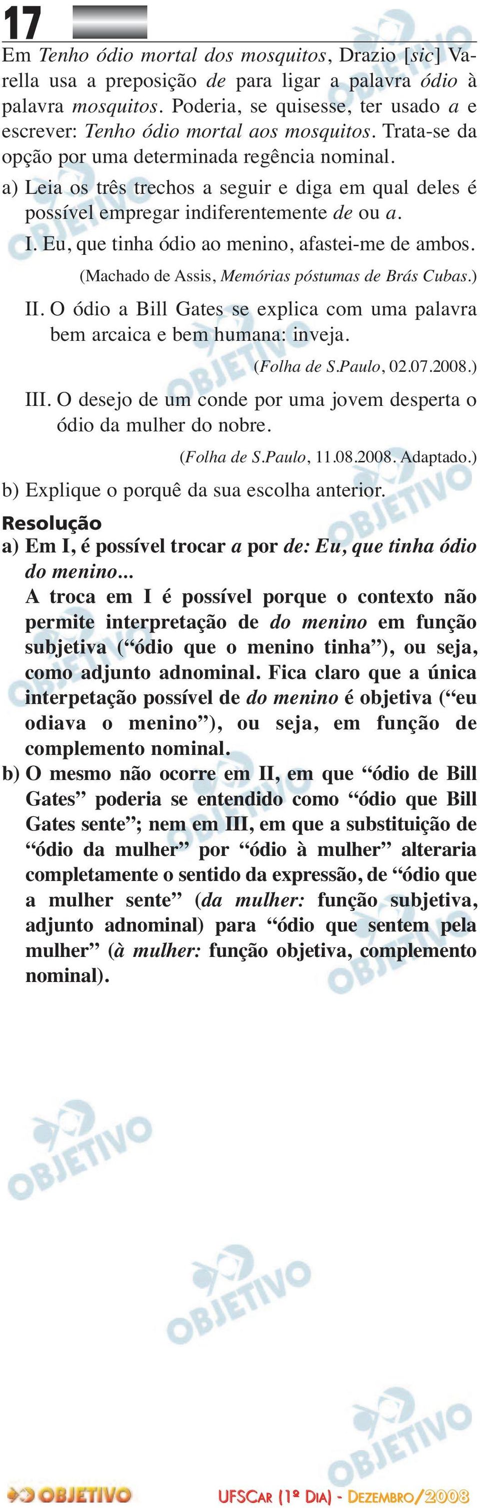 a) Leia os três trechos a seguir e diga em qual deles é possível empregar indiferentemente de ou a. I. Eu, que tinha ódio ao menino, afastei-me de ambos.