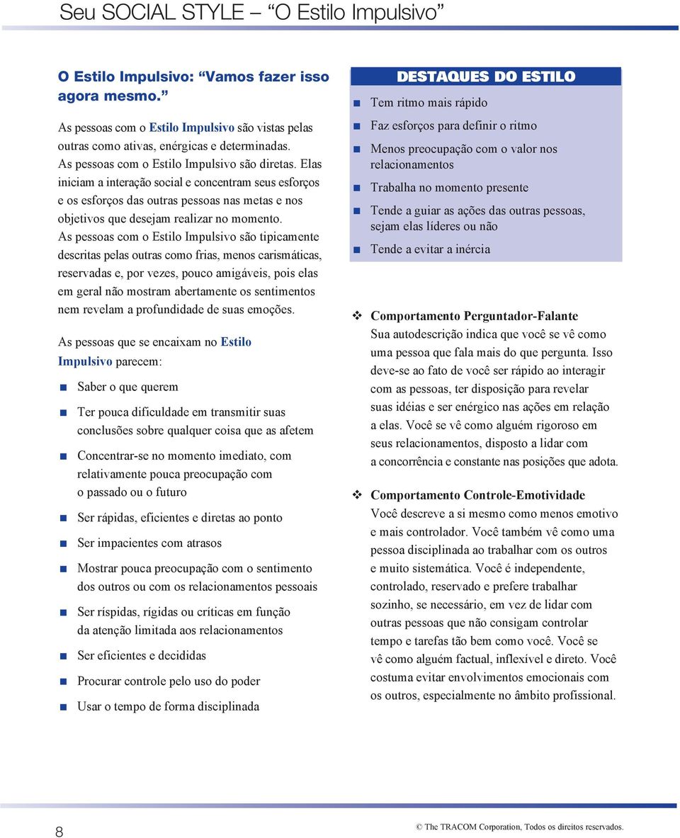 As pessoas com o Estilo Impulsivo são tipicamente descritas pelas outras como frias, menos carismáticas, reservadas e, por vezes, pouco amigáveis, pois elas em geral não mostram abertamente os