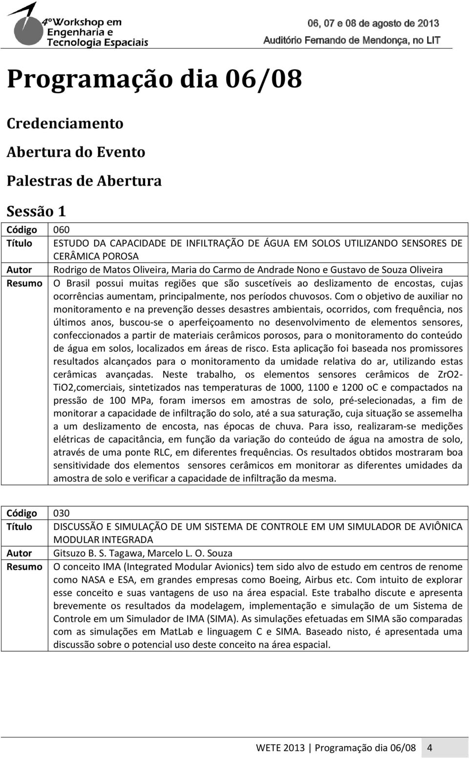 encostas, cujas ocorrências aumentam, principalmente, nos períodos chuvosos.