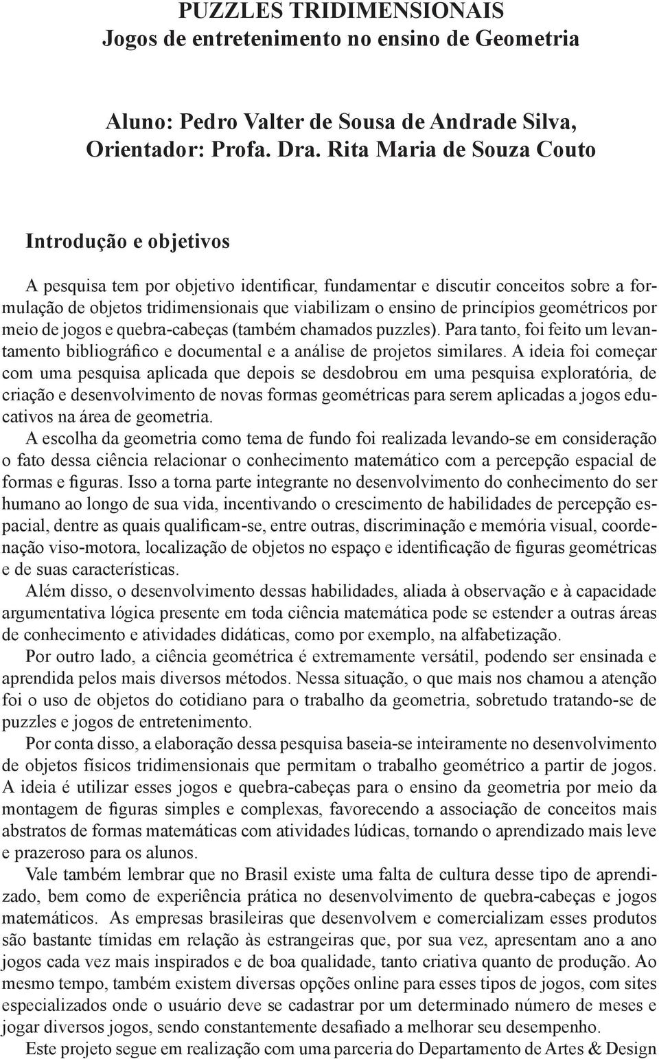 princípios geométricos por meio de jogos e quebra-cabeças (também chamados puzzles). Para tanto, foi feito um levantamento bibliográfico e documental e a análise de projetos similares.