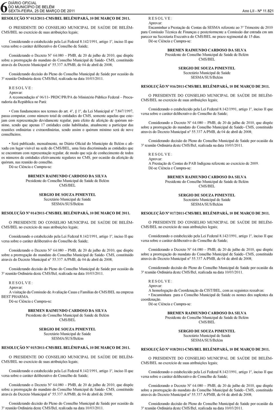 142/1991, artigo 1º, inciso II que versa sobre o caráter deliberativo do Conselho de Saúde; Considerando o Decreto Nº 64.