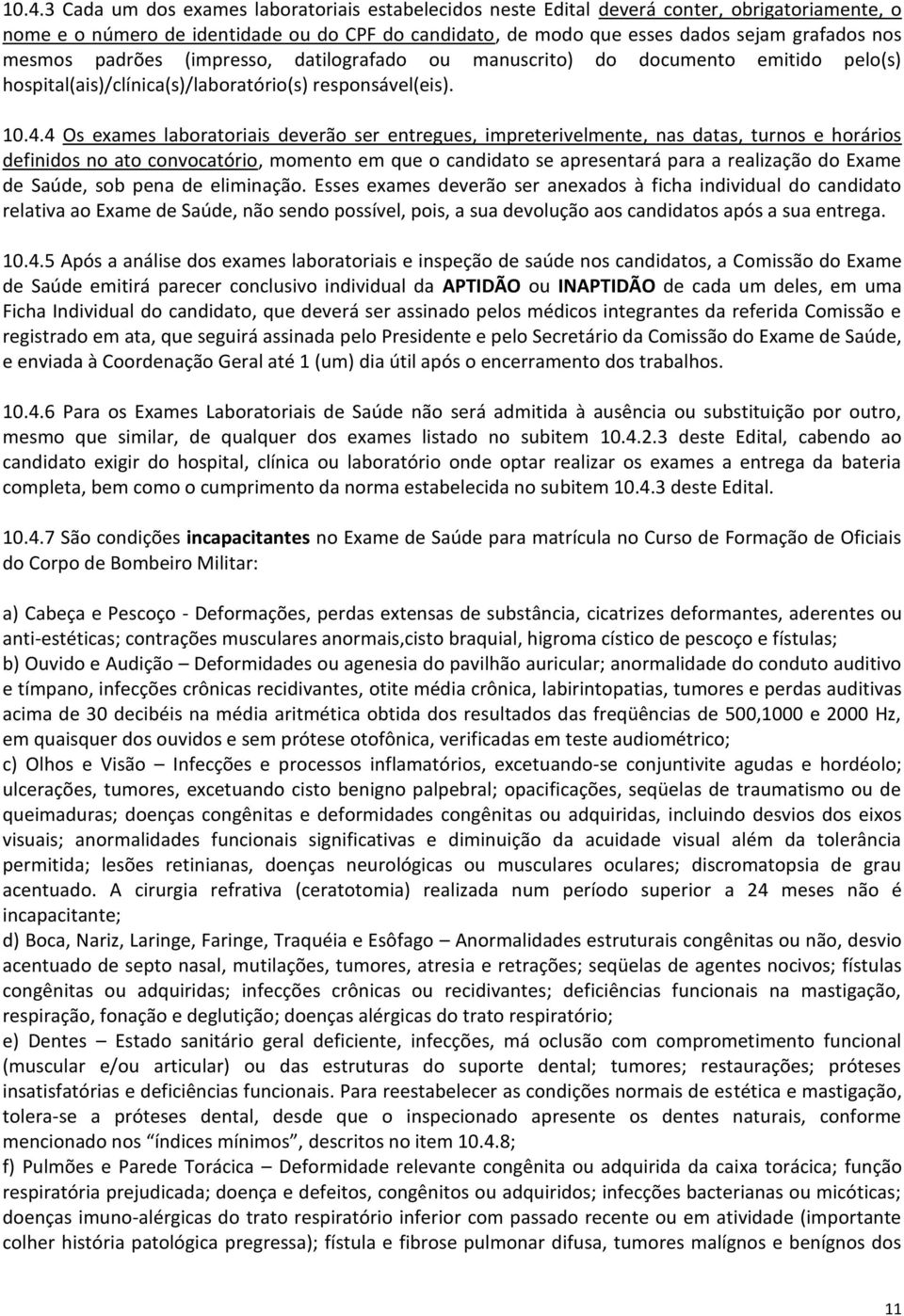 4 Os exames laboratoriais deverão ser entregues, impreterivelmente, nas datas, turnos e horários definidos no ato convocatório, momento em que o candidato se apresentará para a realização do Exame de