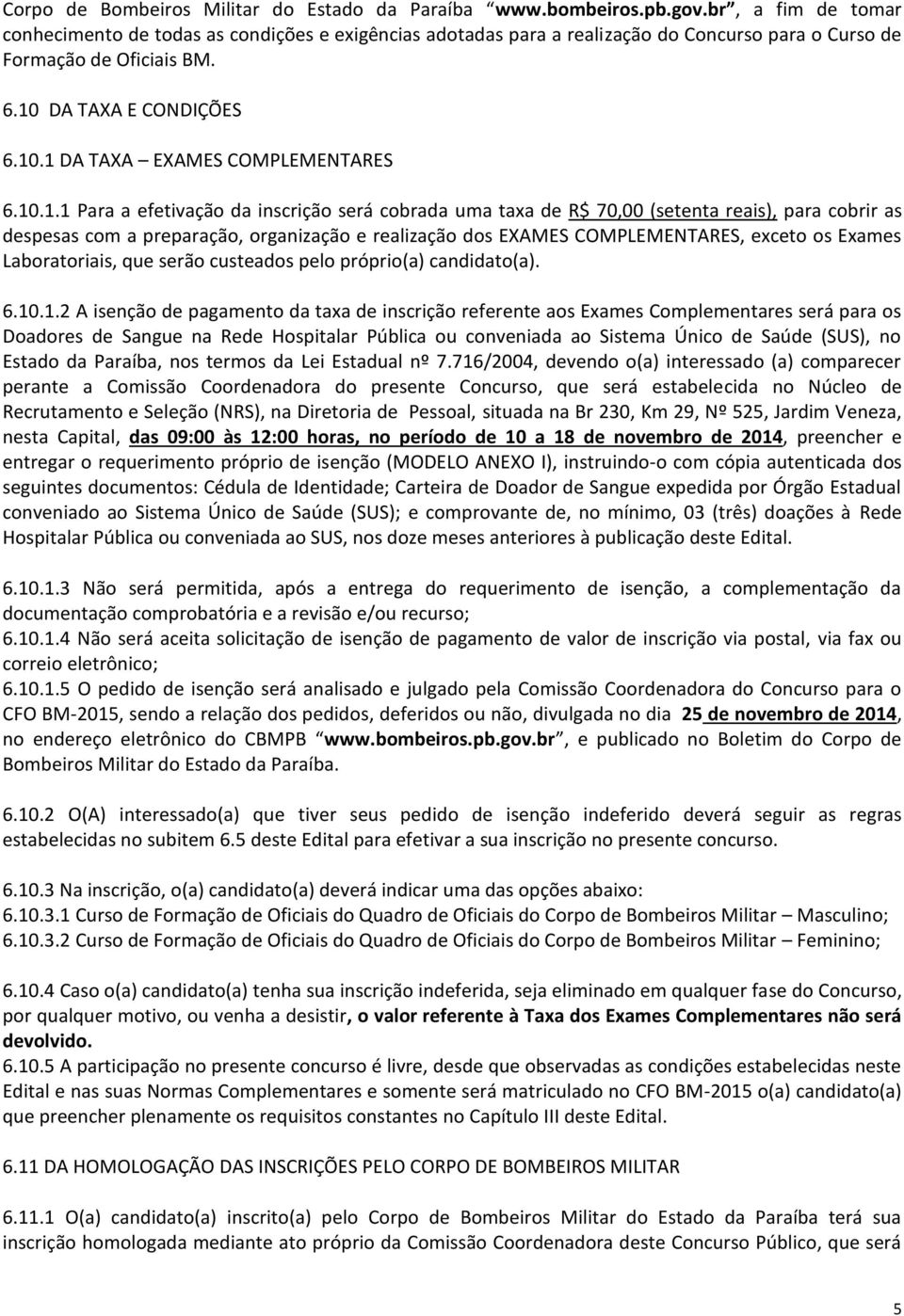 10.1.1 Para a efetivação da inscrição será cobrada uma taxa de R$ 70,00 (setenta reais), para cobrir as despesas com a preparação, organização e realização dos EXAMES COMPLEMENTARES, exceto os Exames