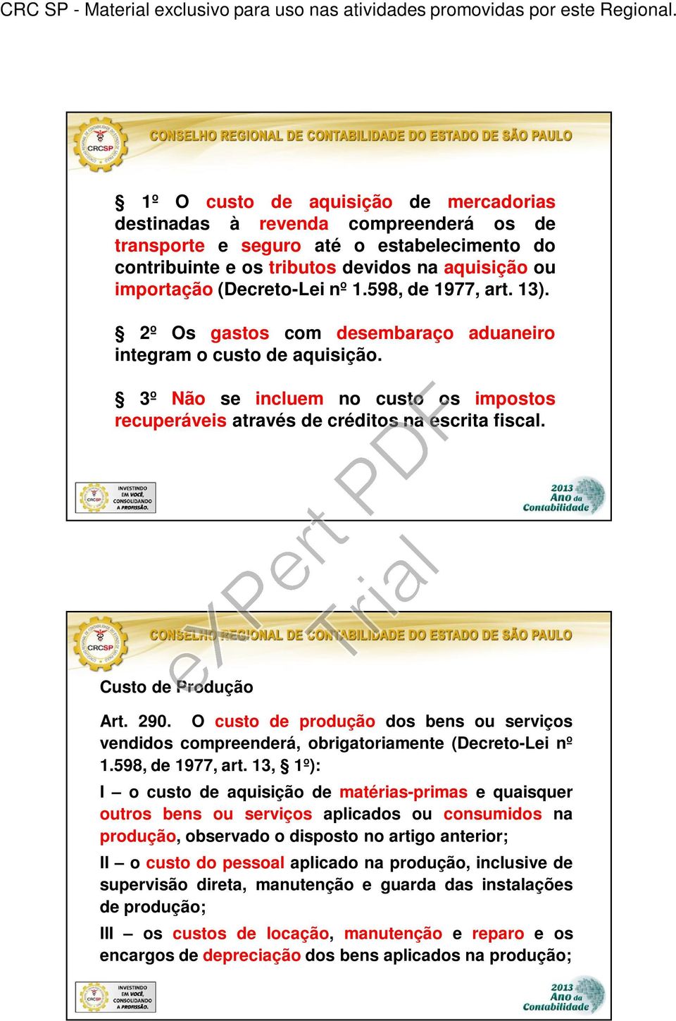 Custo de Produção Art. 290. O custo de produção dos bens ou serviços vendidos compreenderá, obrigatoriamente (Decreto-Lei nº 1.598, de 1977, art.