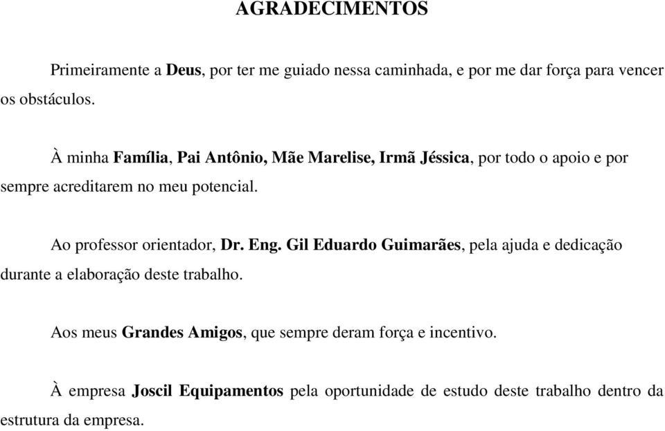 Marelise, Irmã Jéssica, por todo o apoio e por sempre acreditarem no meu potencial. Ao professor orientador, Dr. Eng.