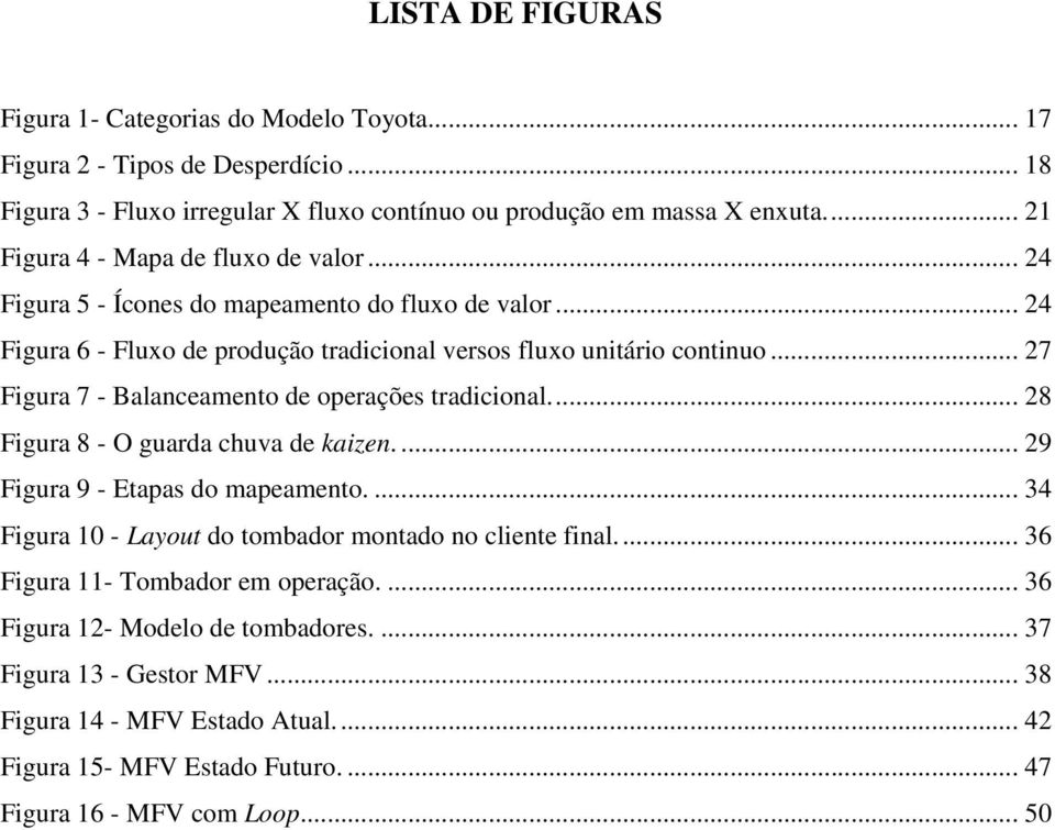 .. 27 Figura 7 - Balanceamento de operações tradicional.... 28 Figura 8 - O guarda chuva de kaizen.... 29 Figura 9 - Etapas do mapeamento.