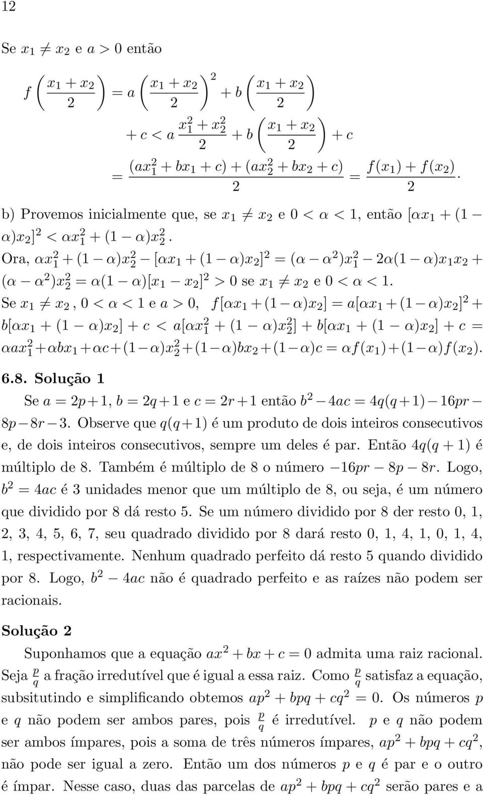 Se x 1 x, 0 < α < 1 e a > 0, f[αx 1 + (1 α)x ] = a[αx 1 + (1 α)x ] + b[αx 1 + (1 α)x ] + c < a[αx 1 + (1 α)x ] + b[αx 1 + (1 α)x ] + c = αax 1 +αbx 1 +αc+(1 α)x +(1 α)bx +(1 α)c = αf(x 1 )+(1 α)f(x ).