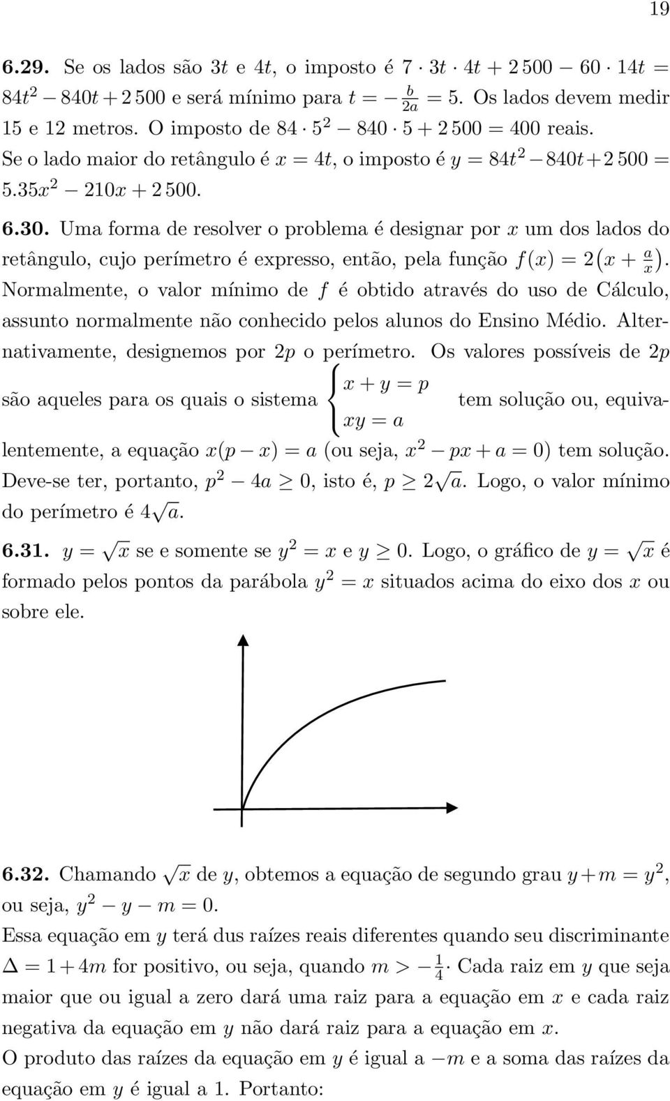 Uma forma de resolver o problema é designar por x um dos lados do retângulo, cujo perímetro é expresso, então, pela função f(x) = ( x + a x).