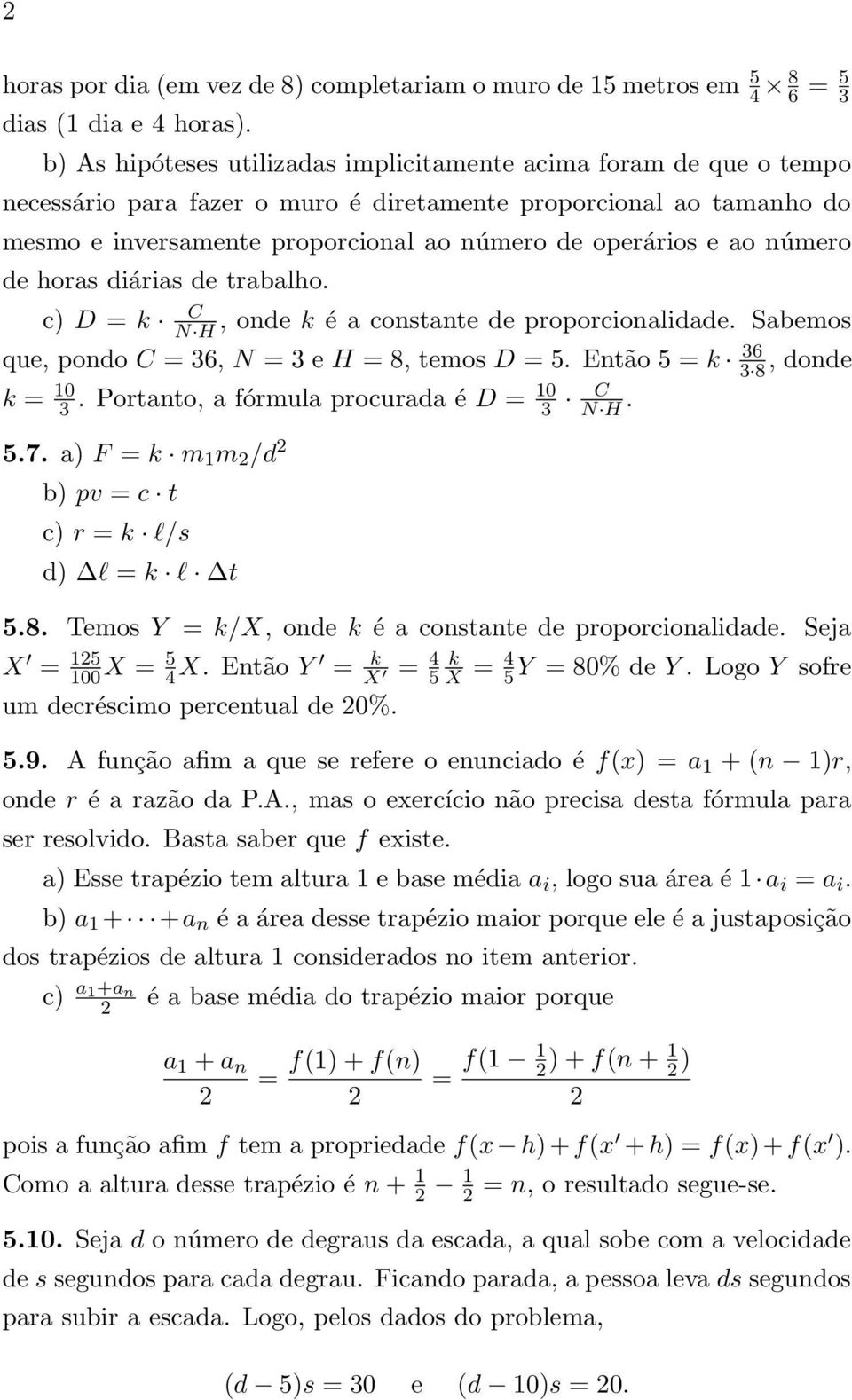 ao número de horas diárias de trabalho. C c) D = k N H, onde k é a constante de proporcionalidade. Sabemos que, pondo C = 36, N = 3 e H = 8, temos D = 5. Então 5 = k 36 3 8, donde k = 10 3.