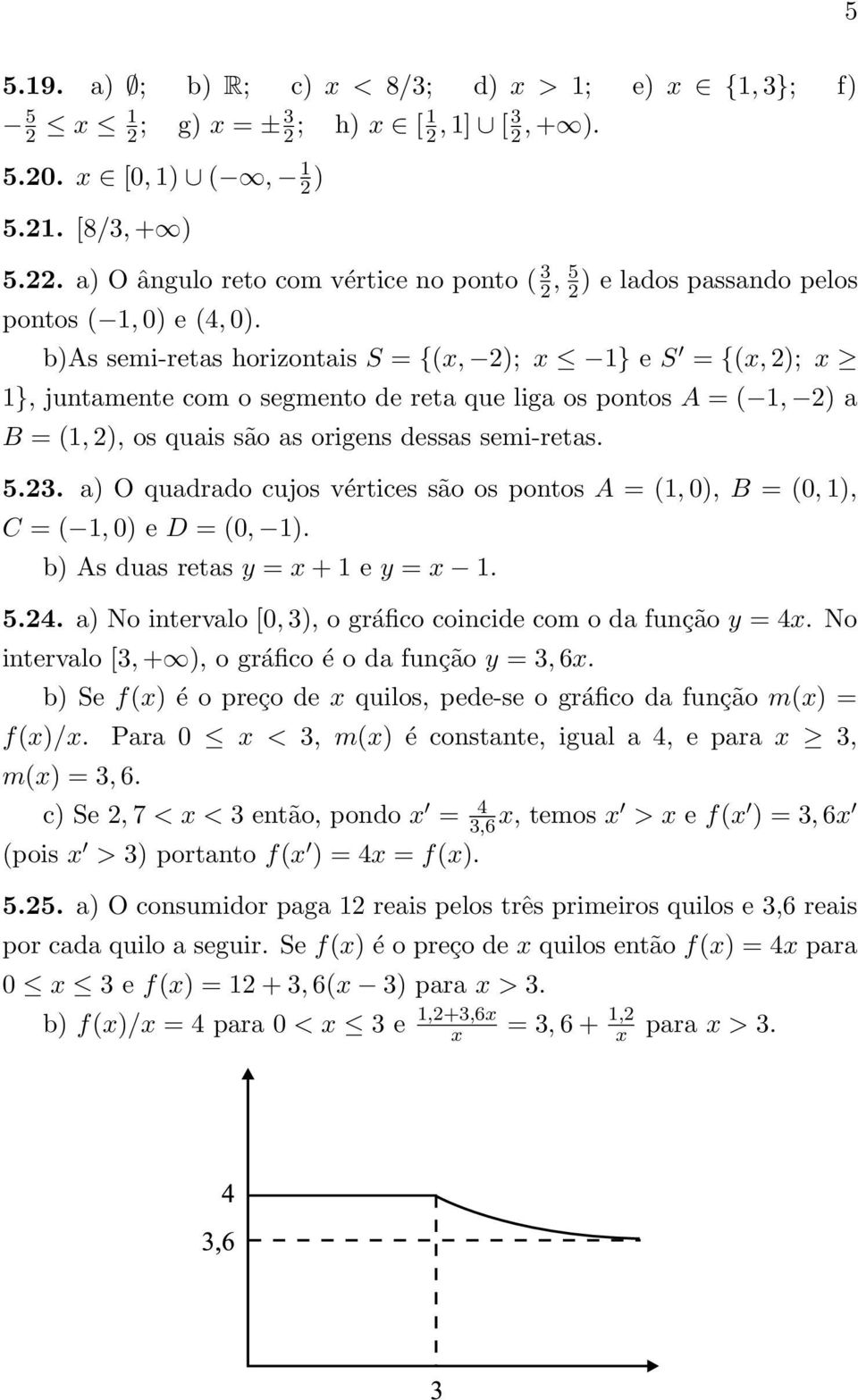 b)as semi-retas horizontais S = {(x, ); x 1} e S = {(x, ); x 1}, juntamente com o segmento de reta que liga os pontos A = ( 1, ) a B = (1, ), os quais são as origens dessas semi-retas. 5.3.