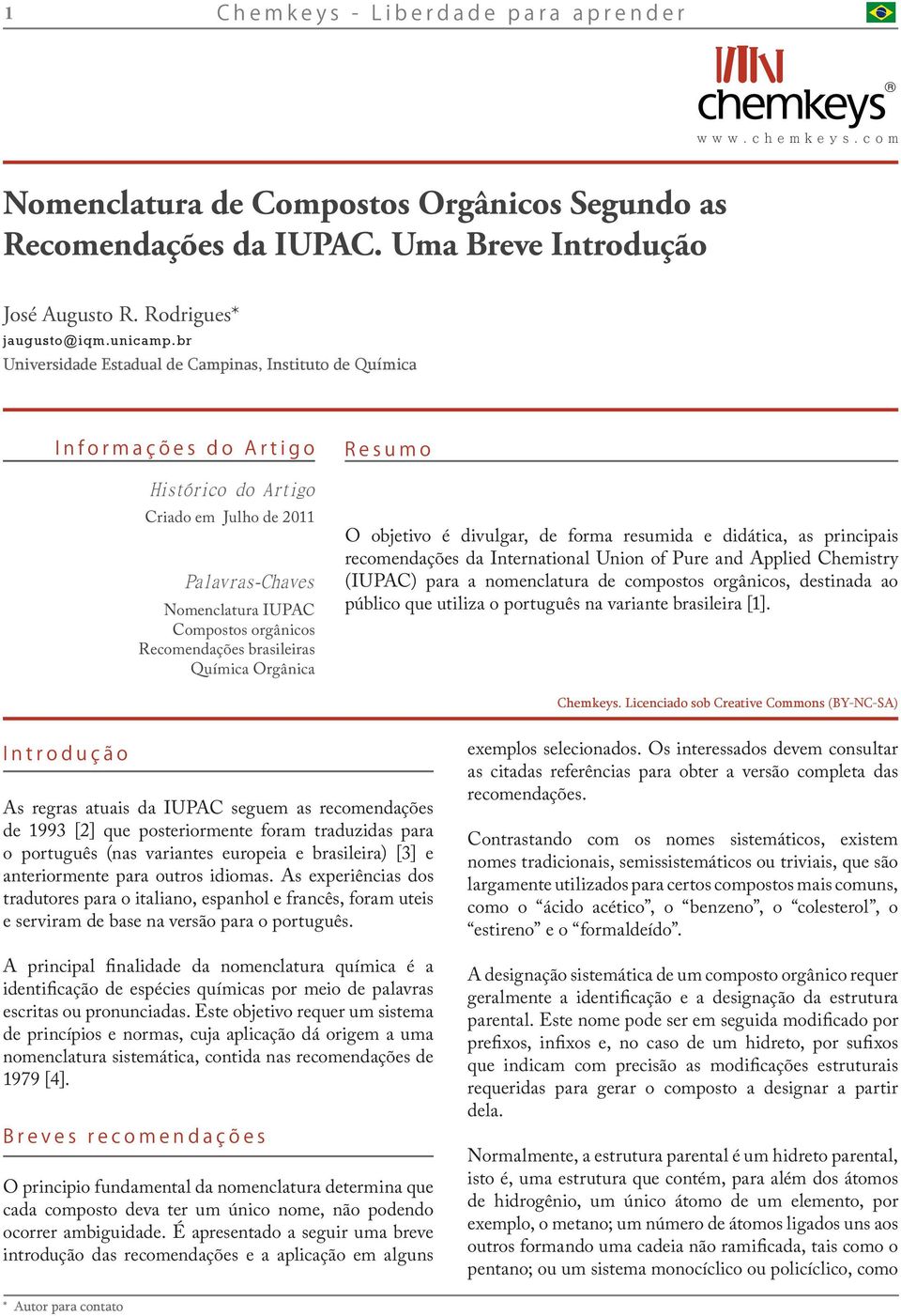 Recomendações brasileiras Química Orgânica R e s u m o O objetivo é divulgar, de forma resumida e didática, as principais recomendações da International Union of Pure and Applied Chemistry (IUPAC)