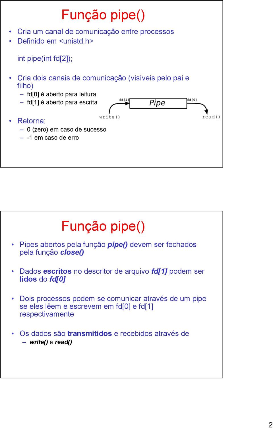 (zero) em caso de sucesso -1 em caso de erro Função pipe() Pipes abertos pela função pipe() devem ser fechados pela função close() Dados escritos no