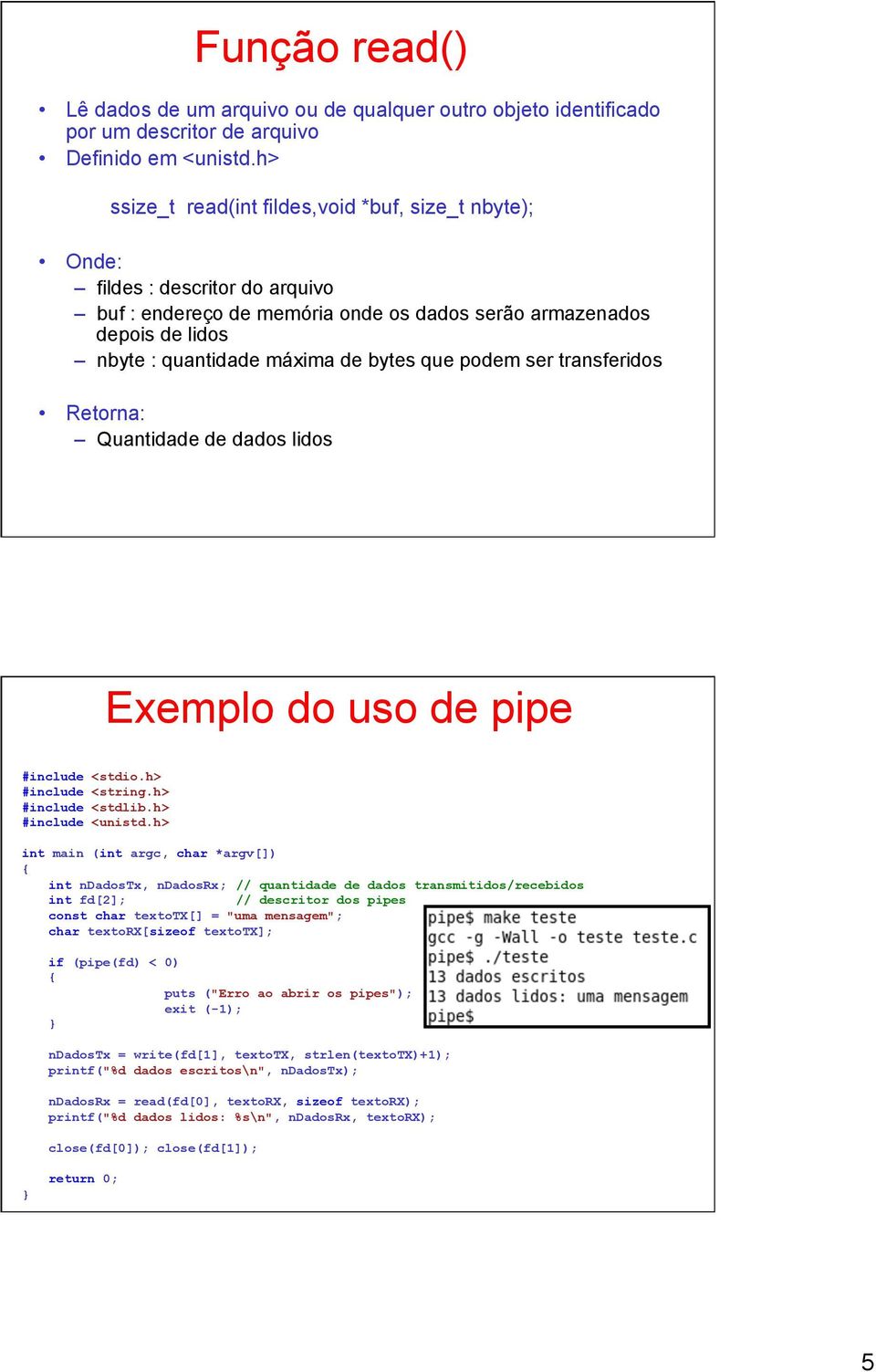 que podem ser transferidos Retorna: Quantidade de dados lidos Exemplo do uso de pipe #include <stdio.h> #include <string.h> #include <stdlib.h> #include <unistd.