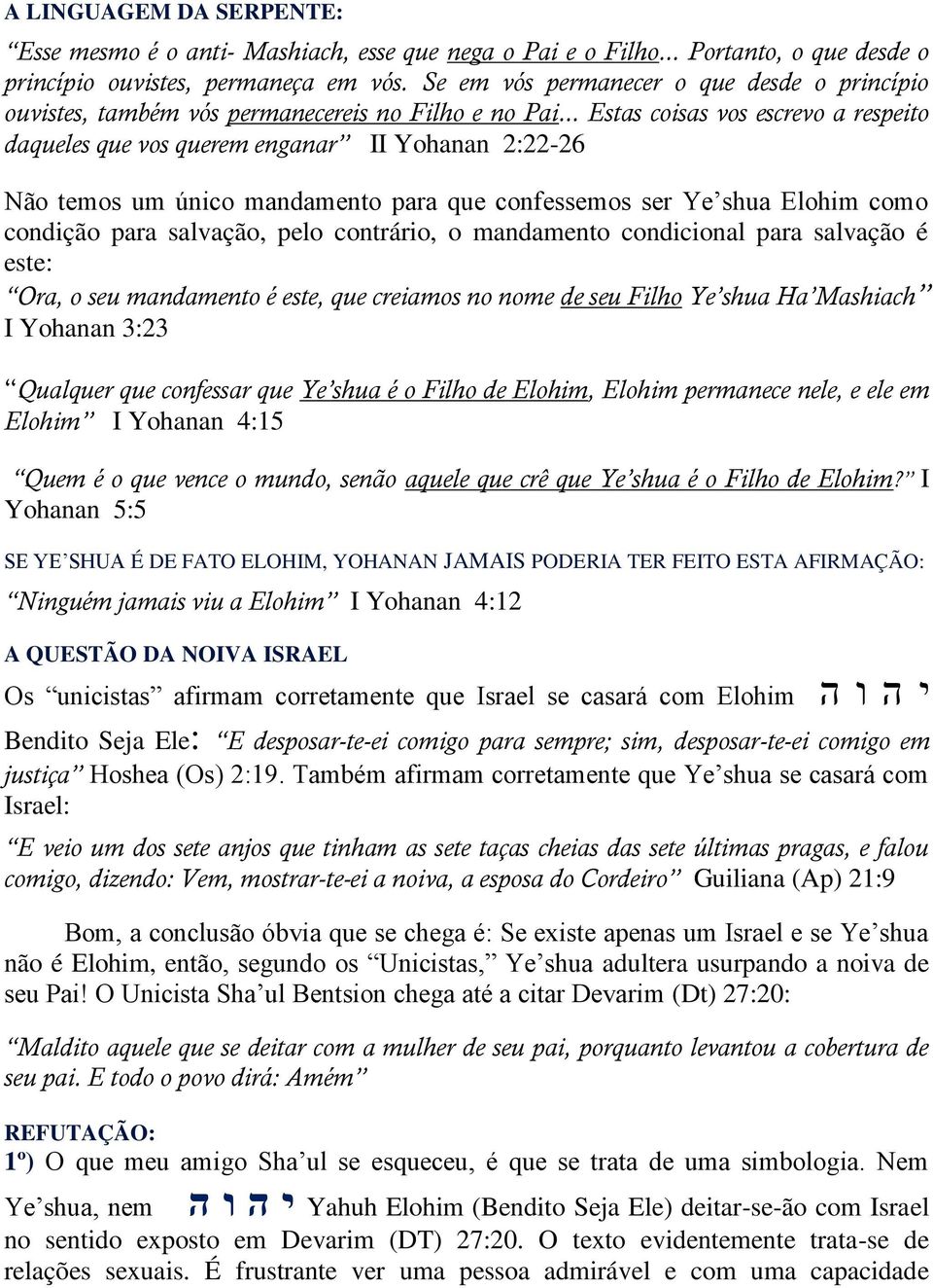 .. Estas coisas vos escrevo a respeito daqueles que vos querem enganar II Yohanan 2:22-26 Não temos um único mandamento para que confessemos ser Ye shua Elohim como condição para salvação, pelo