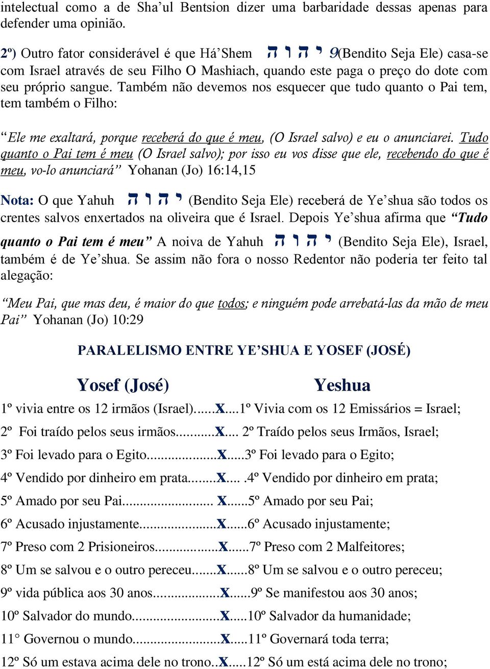 Também não devemos nos esquecer que tudo quanto o Pai tem, tem também o Filho: Ele me exaltará, porque receberá do que é meu, (O Israel salvo) e eu o anunciarei.