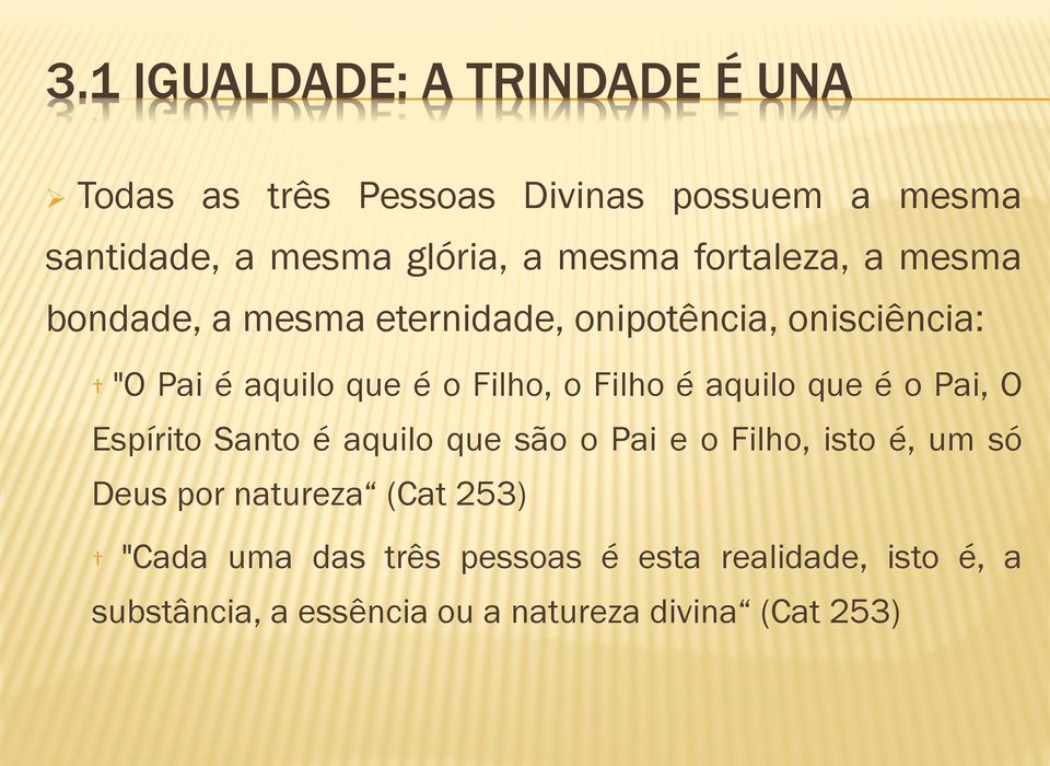 é aquilo que é o Pai, O Espírito Santo é aquilo que são o Pai e o Filho, isto é, um só Deus por natureza (Cat