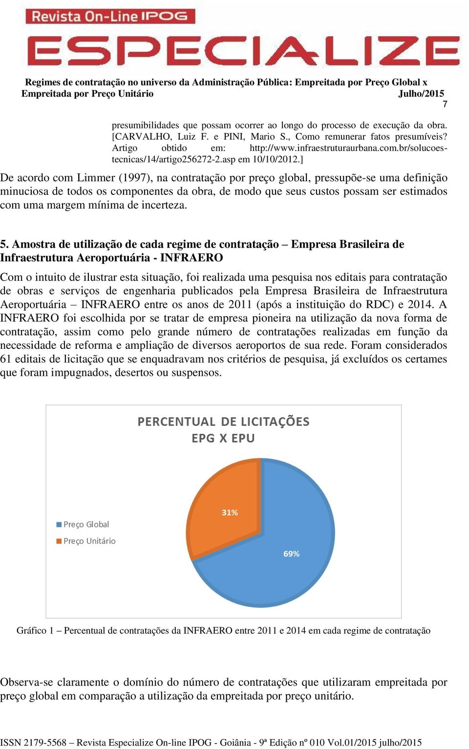 ] De acordo com Limmer (1997), na contratação por preço global, pressupõe-se uma definição minuciosa de todos os componentes da obra, de modo que seus custos possam ser estimados com uma margem