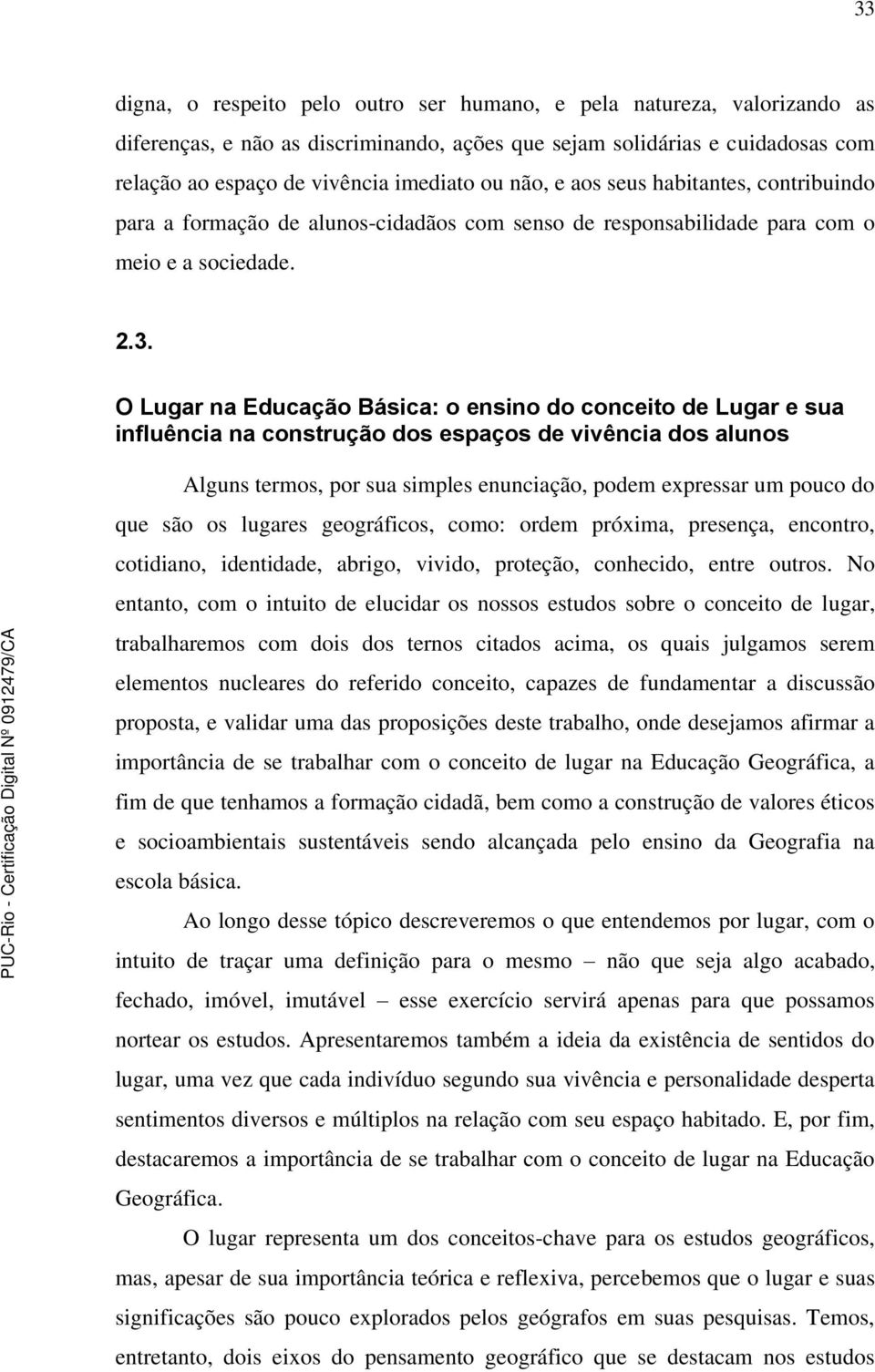 O Lugar na Educação Básica: o ensino do conceito de Lugar e sua influência na construção dos espaços de vivência dos alunos Alguns termos, por sua simples enunciação, podem expressar um pouco do que