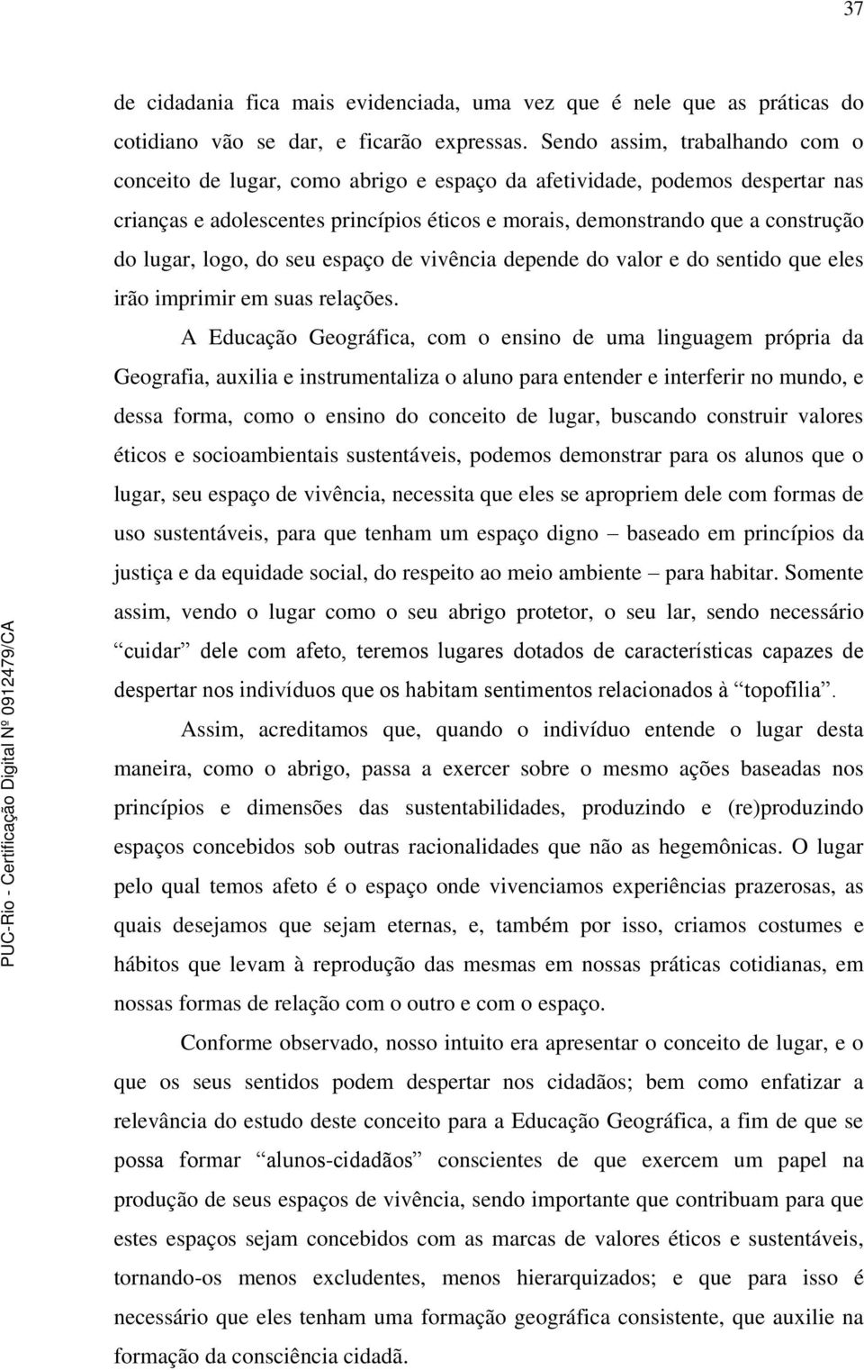 lugar, logo, do seu espaço de vivência depende do valor e do sentido que eles irão imprimir em suas relações.