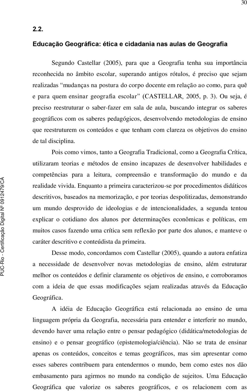 Ou seja, é preciso reestruturar o saber-fazer em sala de aula, buscando integrar os saberes geográficos com os saberes pedagógicos, desenvolvendo metodologias de ensino que reestruturem os conteúdos