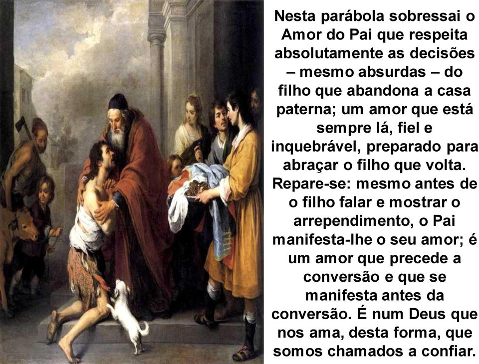 Repare-se: mesmo antes de o filho falar e mostrar o arrependimento, o Pai manifesta-lhe o seu amor; é um amor que