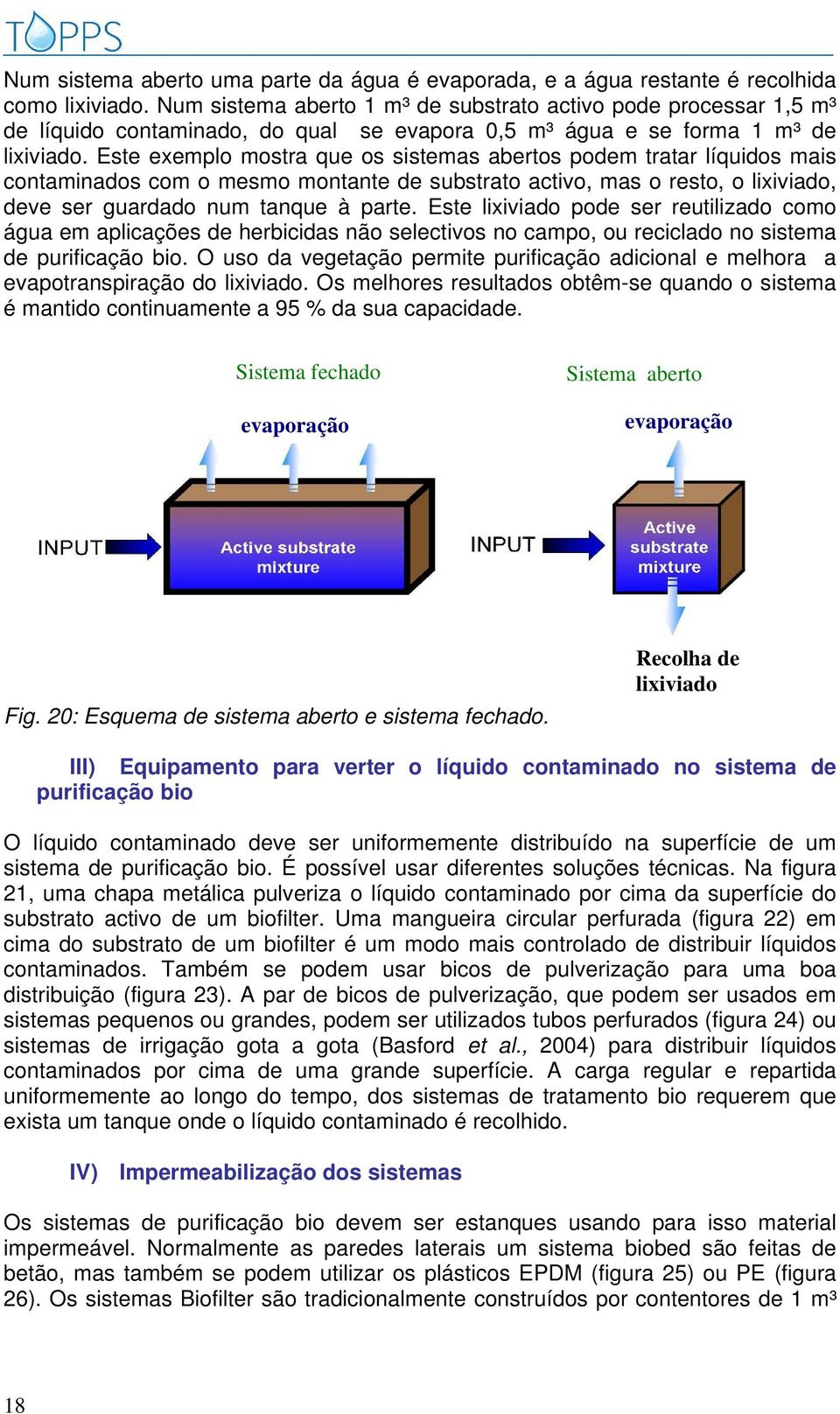 Este exemplo mostra que os sistemas abertos podem tratar líquidos mais contaminados com o mesmo montante de substrato activo, mas o resto, o lixiviado, deve ser guardado num tanque à parte.