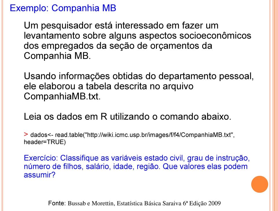 Leia os dados em R utilizando o comando abaixo. > dados<- read.table("http://wiki.icmc.usp.br/images/f/f4/companhiamb.