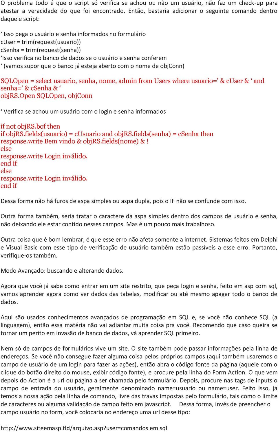 banco de dados se o usuário e senha conferem (vamos supor que o banco já esteja aberto com o nome de objconn) SQLOpen = select usuario, senha, nome, admin from Users where usuario= & cuser & and