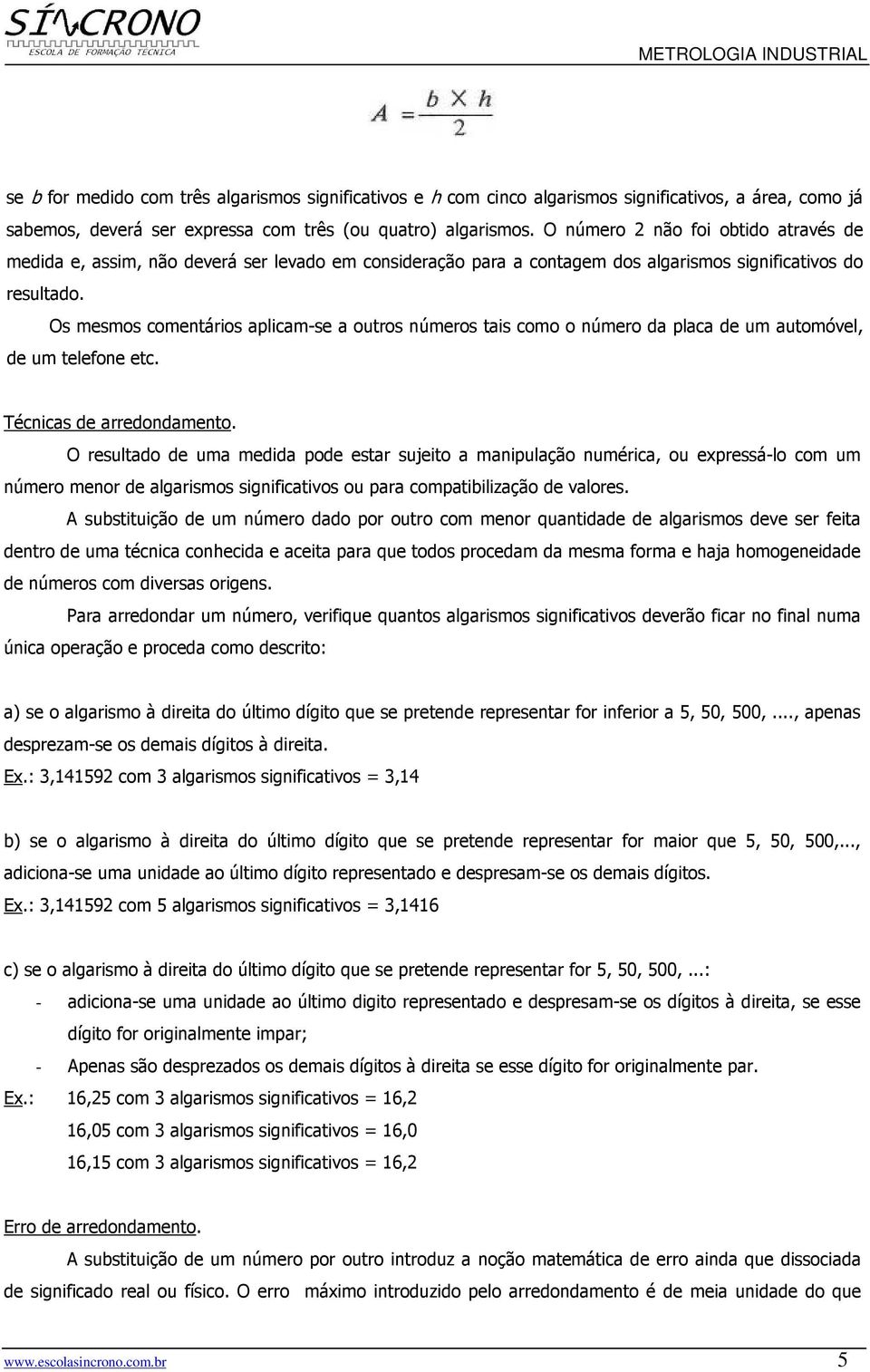 Os mesmos comentários aplicam-se a outros números tais como o número da placa de um automóvel, de um telefone etc. Técnicas de arredondamento.