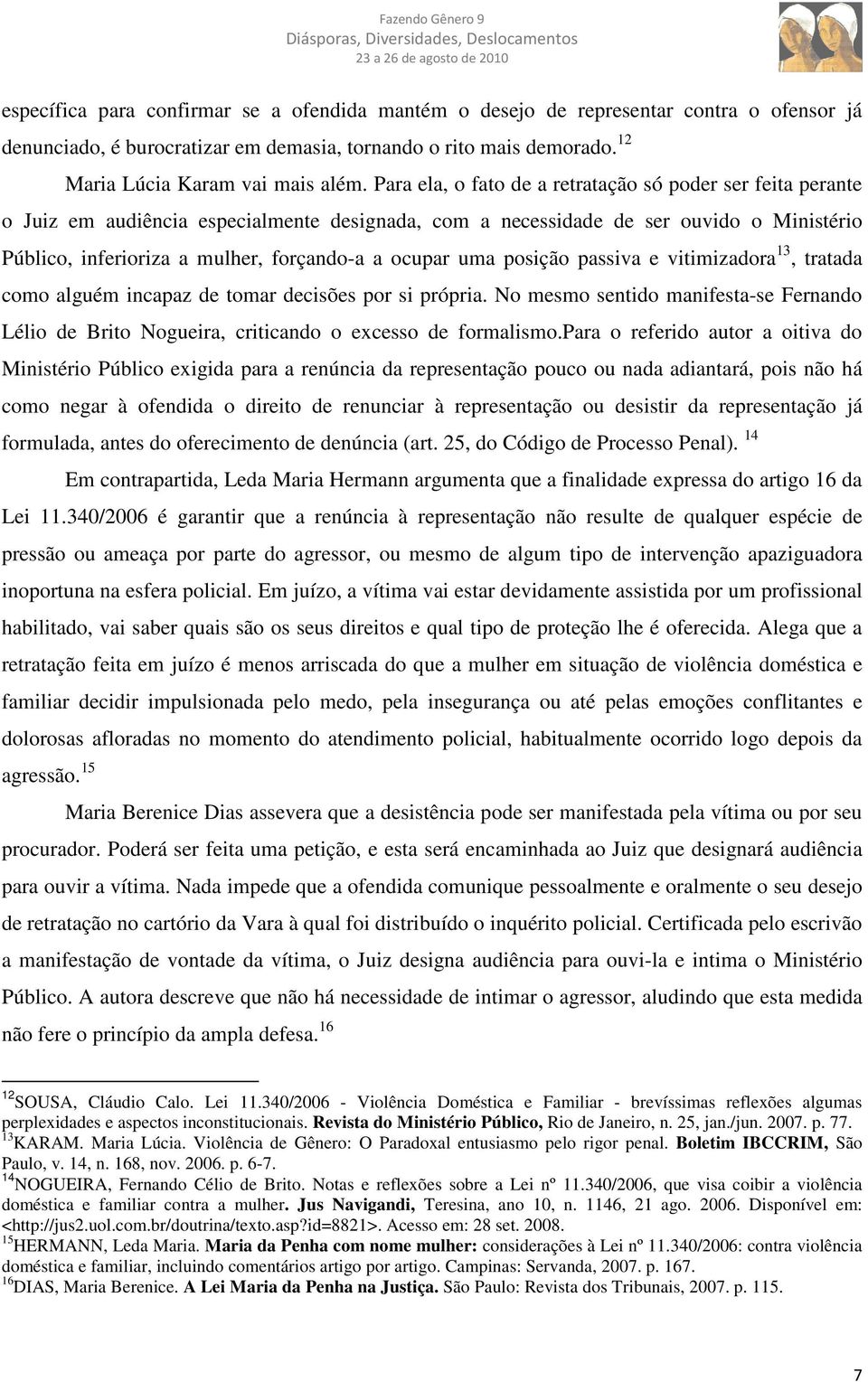 ocupar uma posição passiva e vitimizadora 13, tratada como alguém incapaz de tomar decisões por si própria.