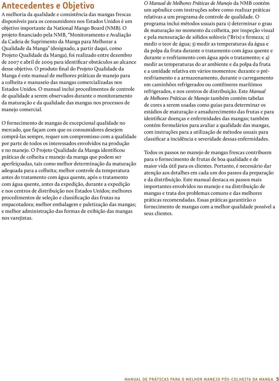 realizado entre dezembro de 2007 e abril de 2009 para identificar obstáculos ao alcance desse objetivo.