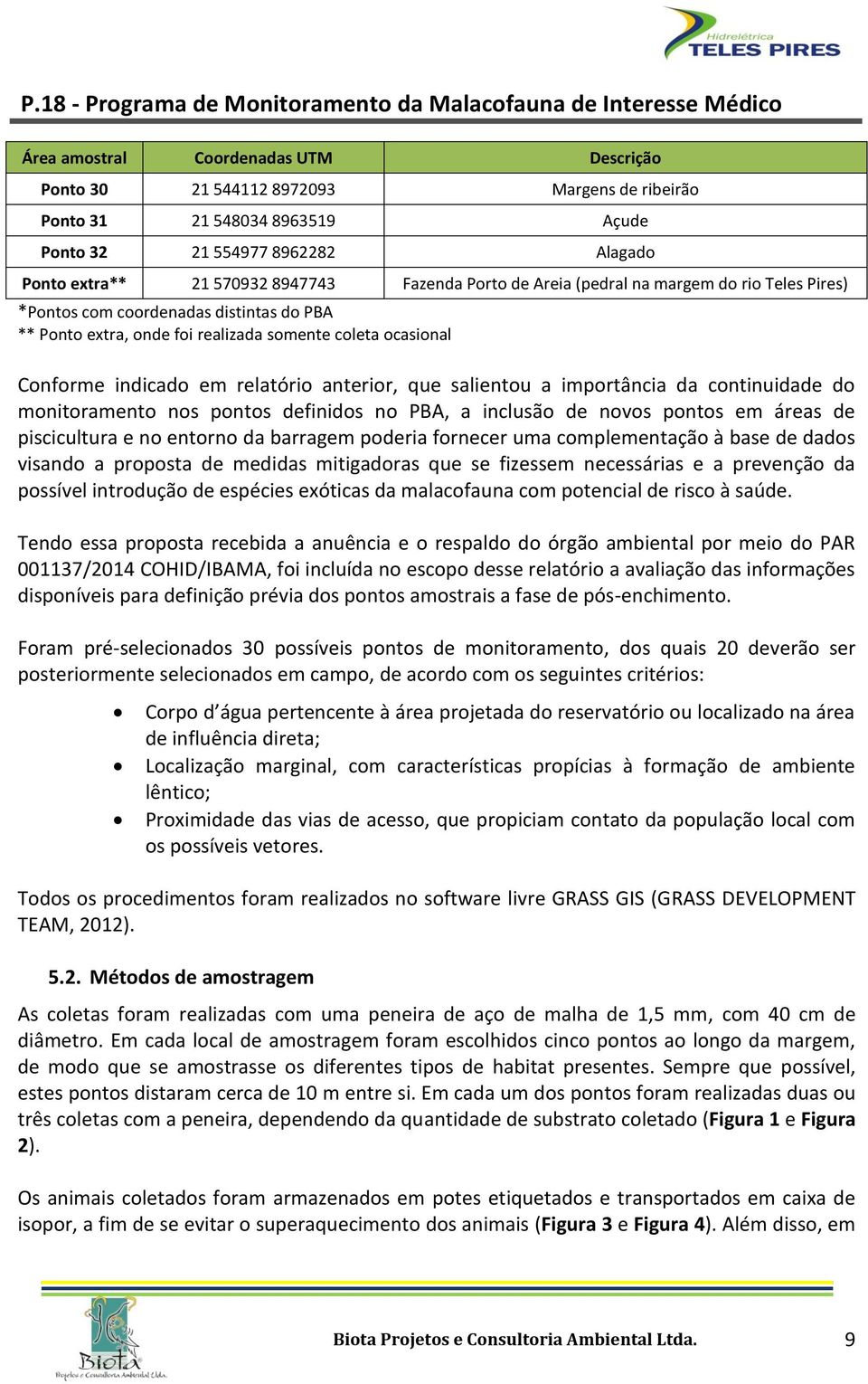 salientou a importância da continuidade do monitoramento nos pontos definidos no PBA, a inclusão de novos pontos em áreas de piscicultura e no entorno da barragem poderia fornecer uma complementação