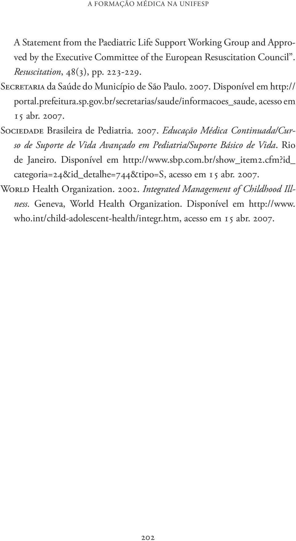 2007. Educação Médica Continuada/Curso de Suporte de Vida Avançado em Pediatria/Suporte Básico de Vida. Rio de Janeiro. Disponível em http://www.sbp.com.br/show_item2.cfm?