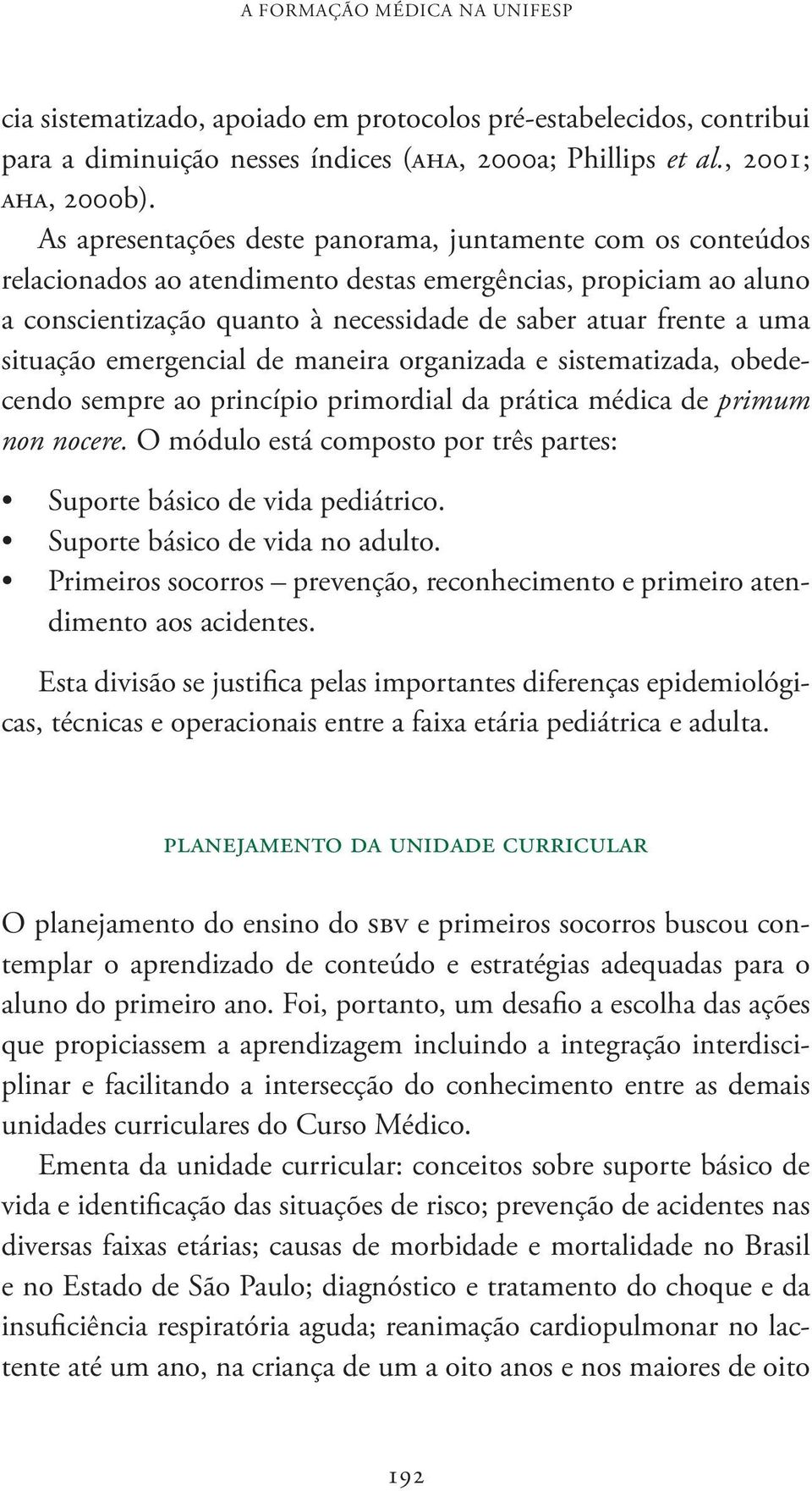 situação emergencial de maneira organizada e sistematizada, obedecendo sempre ao princípio primordial da prática médica de primum non nocere.