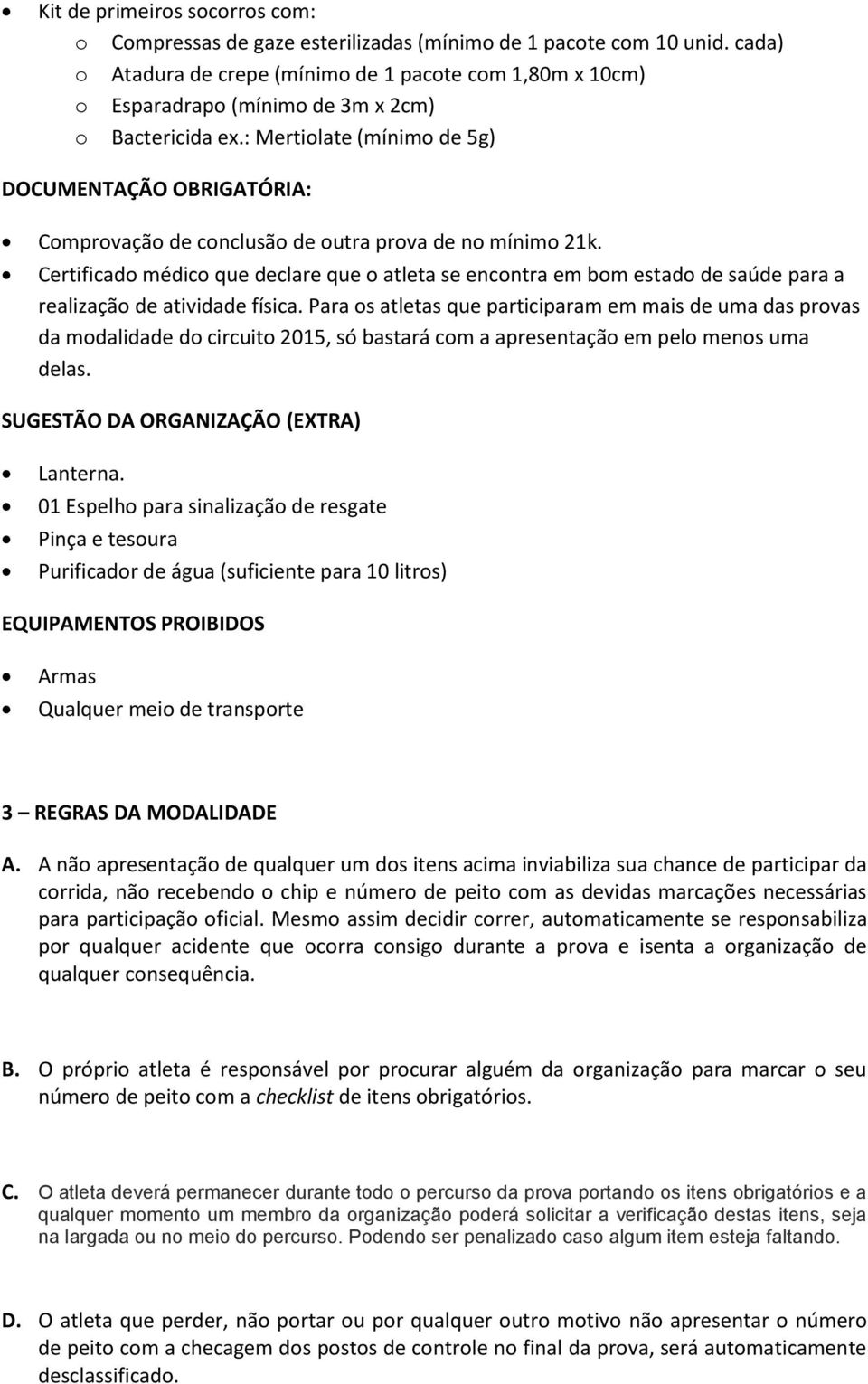 : Mertiolate (mínimo de 5g) DOCUMENTAÇÃO OBRIGATÓRIA: Comprovação de conclusão de outra prova de no mínimo 21k.