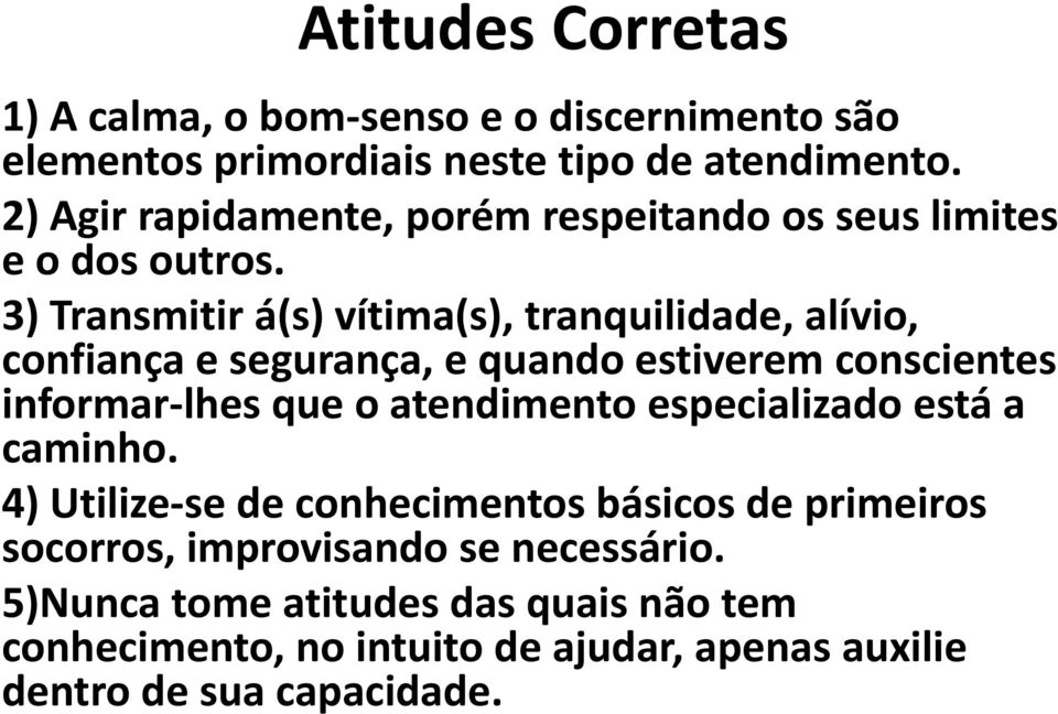 3) Transmitir á(s) vítima(s), tranquilidade, alívio, confiança e segurança, e quando estiverem conscientes informar-lhes que o atendimento