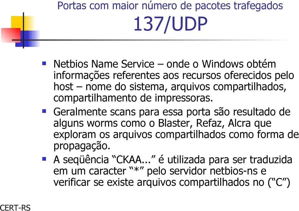 Geralmente scans para essa porta são resultado de alguns worms como o Blaster, Refaz, Alcra que exploram os arquivos