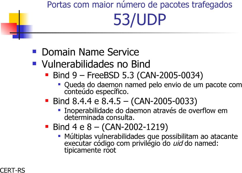 Bind 4 e 8 (CAN-2002-1219) Queda do daemon named pelo envio de um pacote com conteúdo específico.