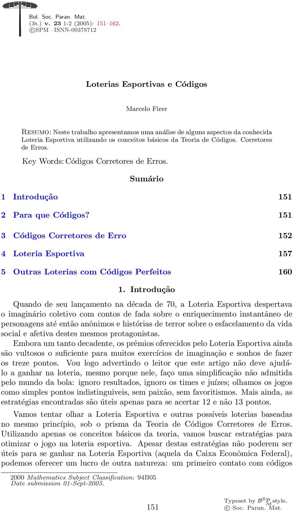 151 3 Códigos Corretores de Erro 152 4 Loteria Esportiva 157 5 Outras Loterias com Códigos Perfeitos 160 1 Introdução Quando de seu lançamento na década de 70, a Loteria Esportiva despertava o