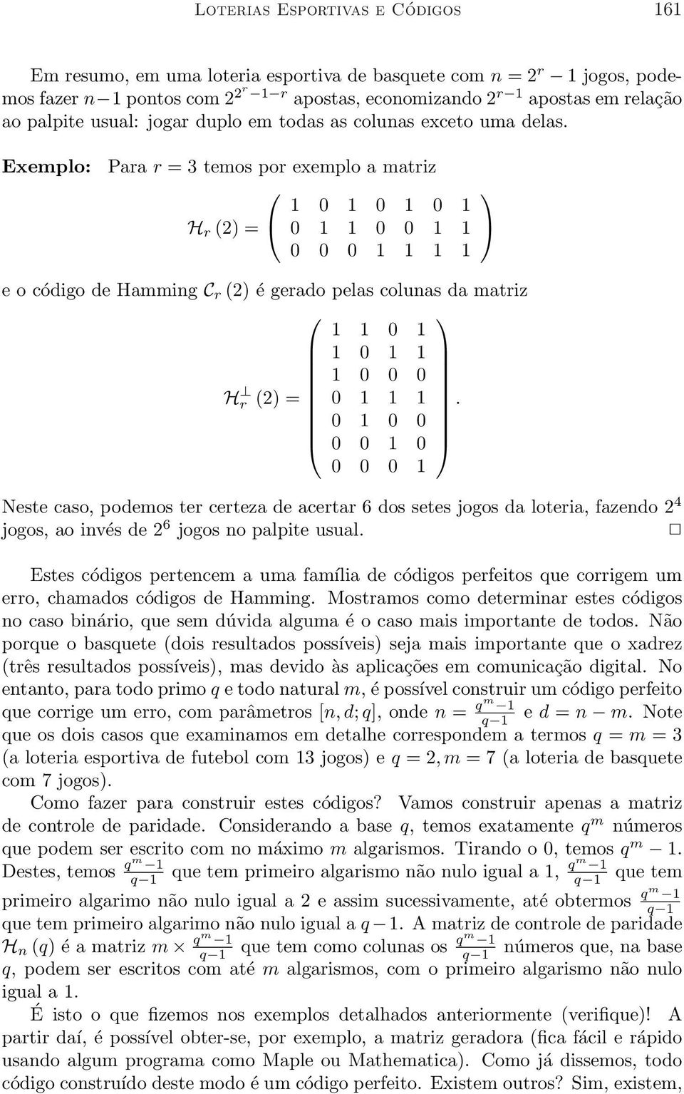 colunas da matriz 1 1 0 1 1 0 1 1 1 0 0 0 Hr (2) = 0 1 1 1 0 1 0 0 0 0 1 0 0 0 0 1 Neste caso, podemos ter certeza de acertar 6 dos setes jogos da loteria, fazendo 2 4 jogos, ao invés de 2 6 jogos no