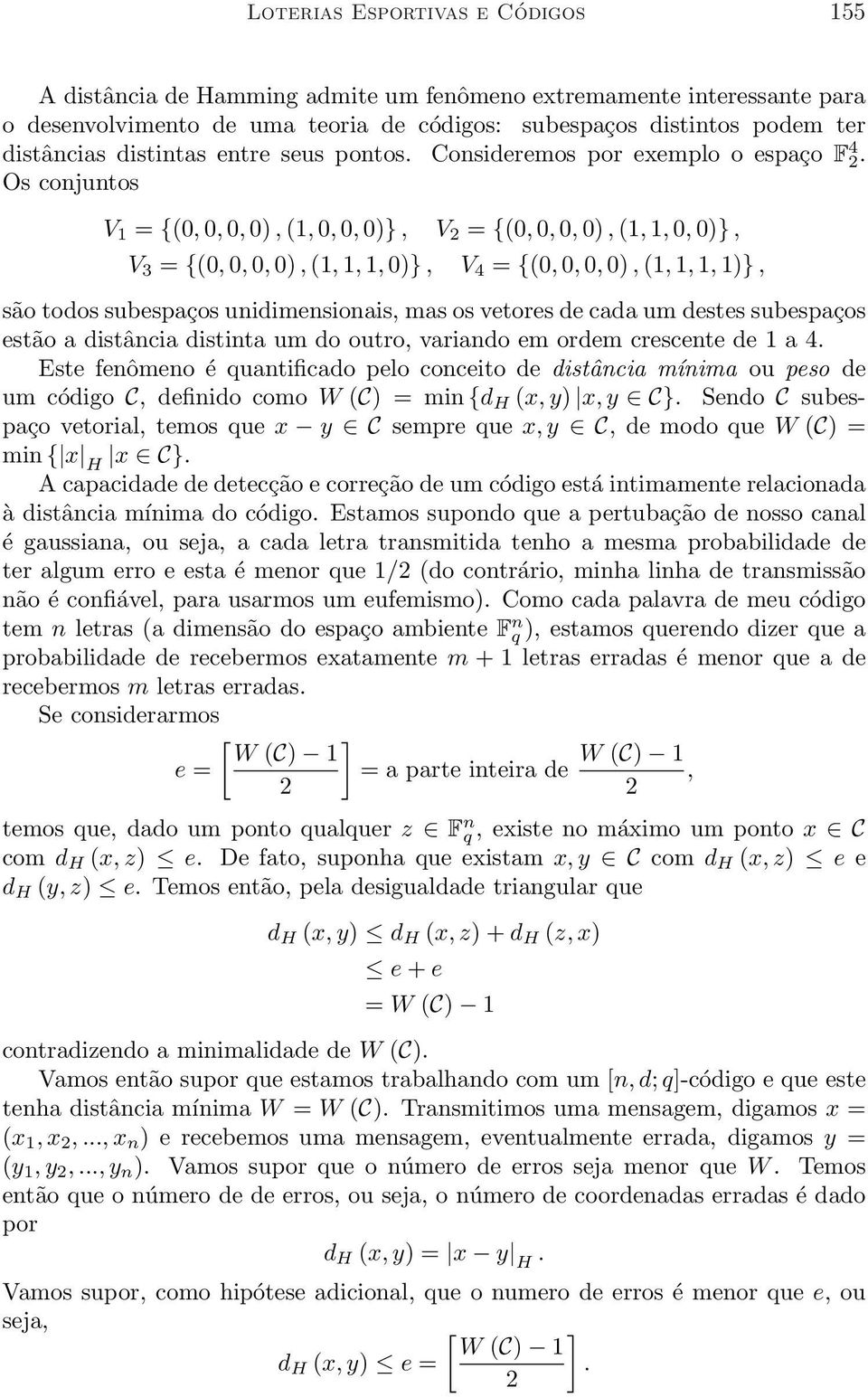 0, 0, 0), (1, 1, 1, 1)}, são todos subespaços unidimensionais, mas os vetores de cada um destes subespaços estão a distância distinta um do outro, variando em ordem crescente de 1 a 4 Este fenômeno é