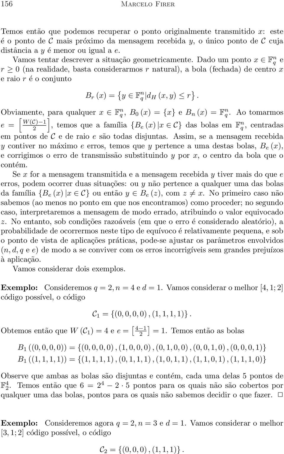 r (x) = { y F n q d H (x, y) r } Obviamente, para qualquer x F n q, B 0 (x) = {x} e B n (x) = F n q Ao tomarmos ] e =, temos que a família {B e (x) x C} das bolas em F n q, centradas em pontos de C e