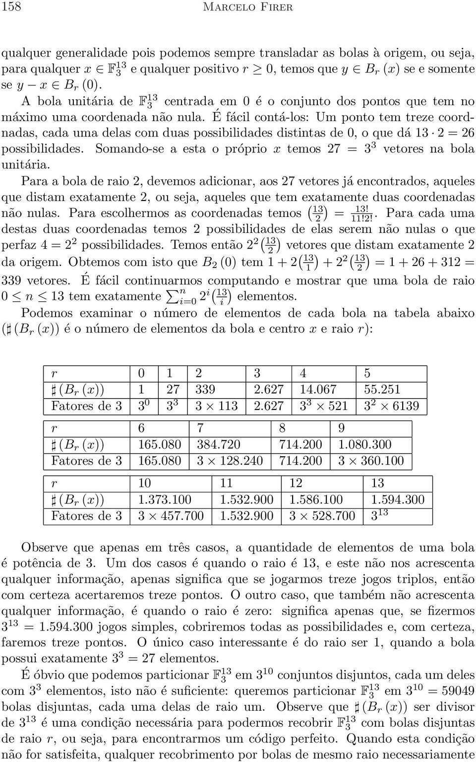 distintas de 0, o que dá 13 2 = 26 possibilidades Somando-se a esta o próprio x temos 27 = 3 3 vetores na bola unitária Para a bola de raio 2, devemos adicionar, aos 27 vetores já encontrados,