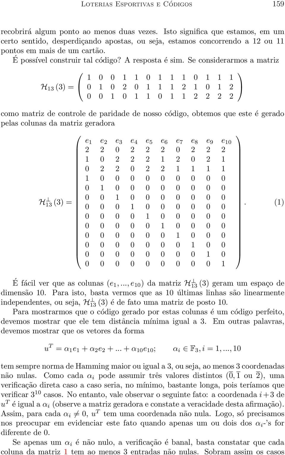 A resposta é sim Se considerarmos a matriz H 13 (3) = 1 0 0 1 1 0 1 1 1 0 1 1 1 0 1 0 2 0 1 1 1 2 1 0 1 2 0 0 1 0 1 1 0 1 1 2 2 2 2 como matriz de controle de paridade de nosso código, obtemos que