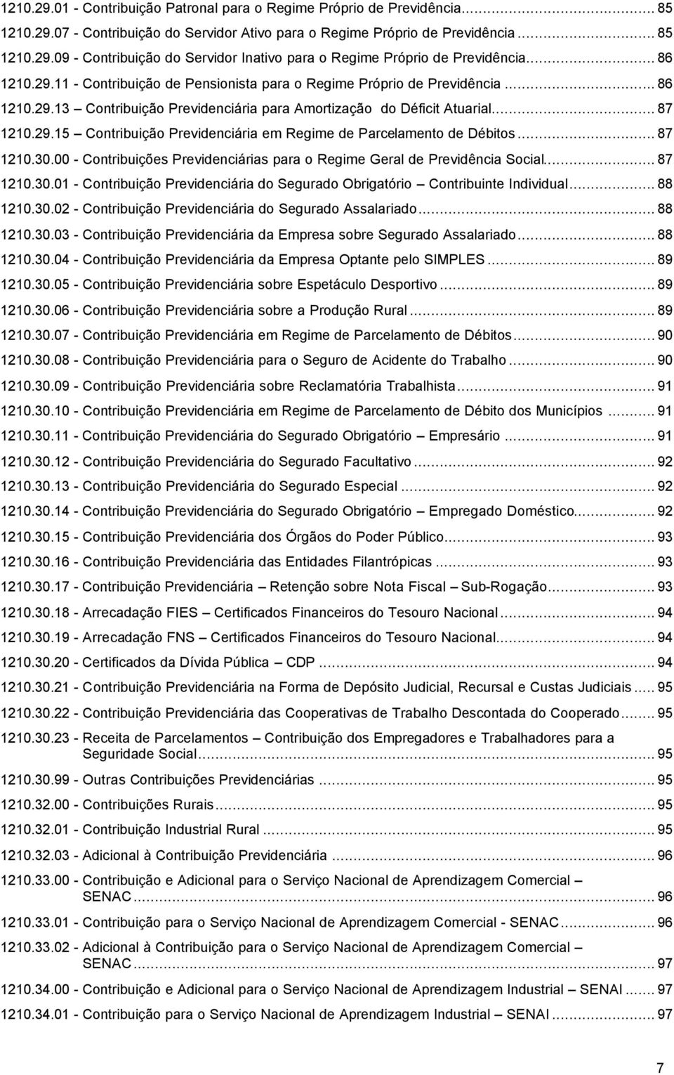 .. 87 1210.30.00 - Contribuições Previdenciárias para o Regime Geral de Previdência Social... 87 1210.30.01 - Contribuição Previdenciária do Segurado Obrigatório Contribuinte Individual... 88 1210.30.02 - Contribuição Previdenciária do Segurado Assalariado.